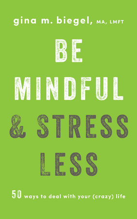Be Mindful and Stress Less by Gina Biegel
