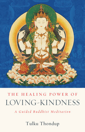 The Healing Power of Loving-Kindness by Tulku Thondup