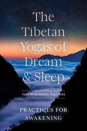 The Tibetan Yogas of Dream and Sleep by Tenzin Wangyal Rinpoche
