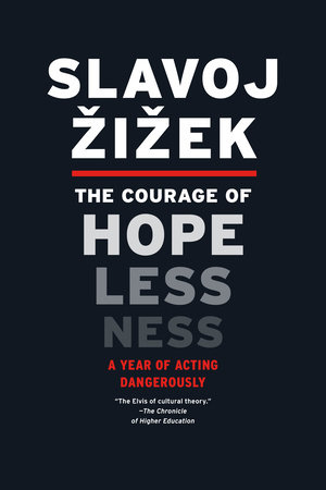 The Courage Of Hopelessness By Slavoj Zizek 9781612190037 Penguinrandomhousecom Books