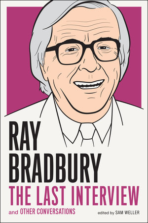 Ray Bradbury: The Last Interview by Ray Bradbury and Sam Weller