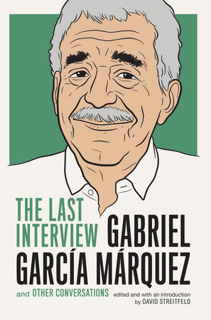 Gabriel Garcia Marquez: The Last Interview by Gabriel García Márquez