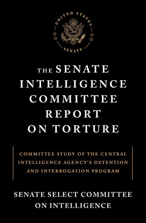 The Senate Intelligence Committee Report on Torture by Senate Select Committee on Intelligence