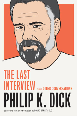 Philip K. Dick: The Last Interview by Philip K. Dick
