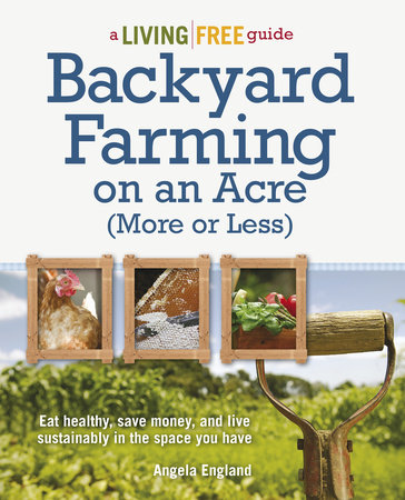 Backyard Farming on an Acre (More or Less) by Angela England