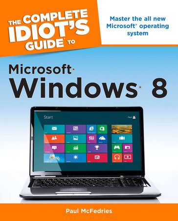 The Complete Idiot's Guide to Windows 8 by Paul McFedries