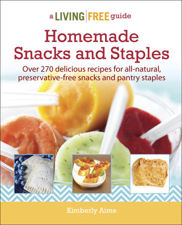 Homemade Snacks & Staples by Kimberly Aime