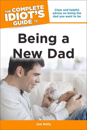 The Complete Idiot's Guide to Being a New Dad by Joe Kelly