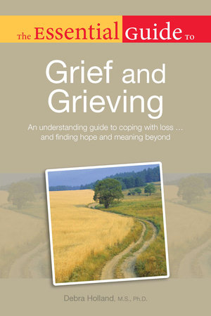 The Essential Guide to Grief and Grieving by Debra Holland, MS, PhD