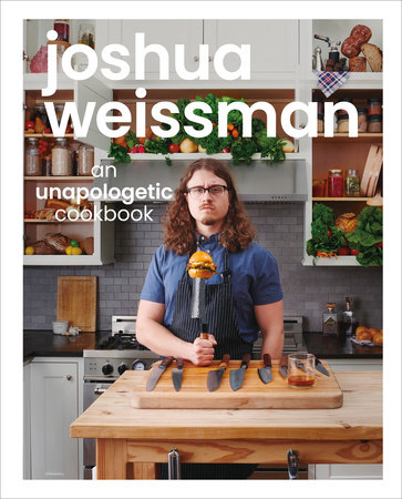 Joshua Weissman: An Unapologetic Cookbook. #1 NEW YORK TIMES BESTSELLER by Joshua Weissman