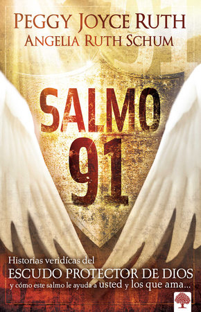 Salmo 91: Historias verídicas del escudo protector de Dios y cómo este Salmo le ayuda a usted y los que ama / Psalm 91 by Peggy Joyce Ruth