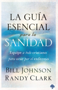 La guía esencial para la sanidad: Equipe a todo cristiano para orar por el enfermo / The Essential Guide to Healing: Equipping All Christians to Pray for the S