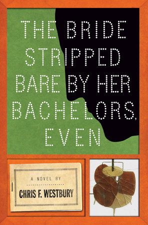 The Bride Stripped Bare by Her Bachelors, Even by Chris F. Westbury