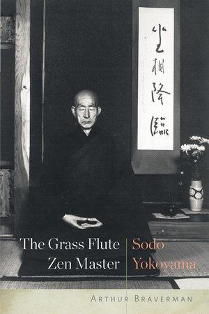 The Grass Flute Zen Master: Sodo Yokoyama by Arthur Braverman