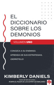 El diccionario sobre los demonios - vol. 1: Conozca a su enemigo. Aprenda sus es trategias. ¡Derrótelo! / The Demon Dictionary Volume One