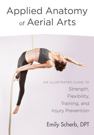 Applied Anatomy of Aerial Arts by Emily Scherb, D.P.T.