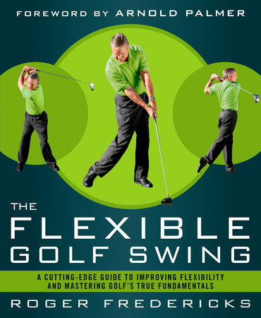 The Flexible Golf Swing by Roger Fredericks