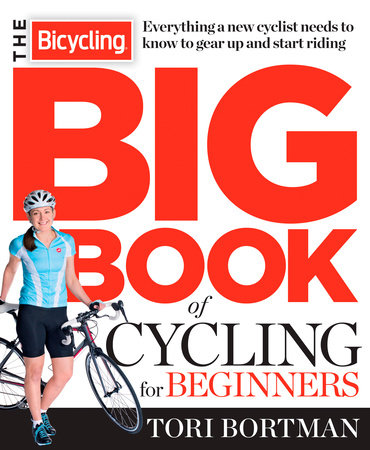 The Bicycling Big Book of Cycling for Beginners by Tori Bortman and Editors of Bicycling Magazine