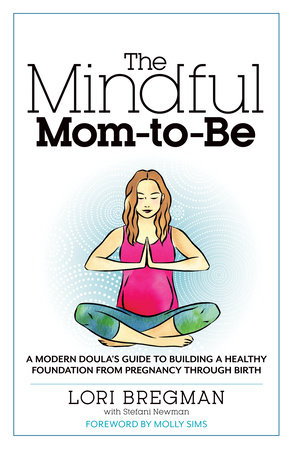 The Mindful Mom-To-Be by Lori Bregman and Stefani Newman