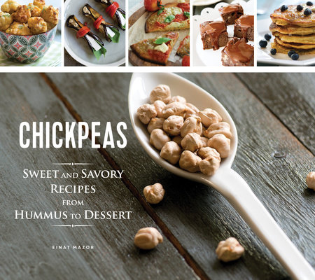 Chickpeas: Sweet and Savory Recipes from Hummus to Dessert by Einat Mazor