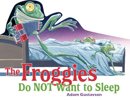 The Froggies Do NOT Want to Sleep by Adam Gustavson