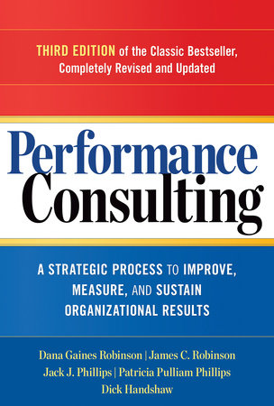 Performance Consulting by Dana Gaines Robinson, James C. Robinson, Jack J. Phillips and Patricia Pulliam Phillips