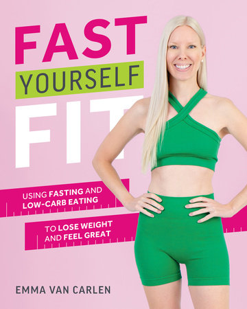 Fast Yourself Fit: Using Fasting and Low-Carb Eating to Lose Weight and Feel Gre at by Emma Van Carlen