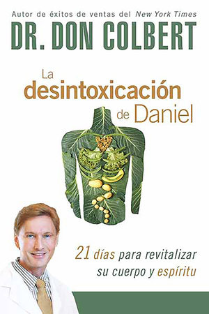 La desintoxicación de Daniel: 21 días para revitalizar su cuerpo y espíritu / Th e Daniel Detox: 21 Days to Revitalize Your Body and Spirit by Don Colbert