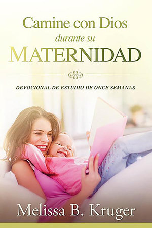 Camine con Dios durante su maternidad / Walking with God in the Season of Mother hood by Melissa Kruger