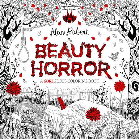 The Beauty of Horror 1: A GOREgeous Coloring Book by Alan Robert