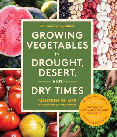 Growing Vegetables in Drought, Desert, and Dry Times, 10th Anniversary Edition by Maureen Gilmer