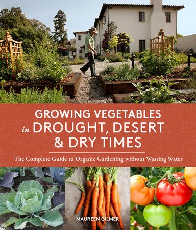 Growing Vegetables in Drought, Desert & Dry Times by Maureen Gilmer