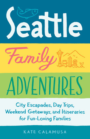 Seattle Family Adventures by Kate Calamusa