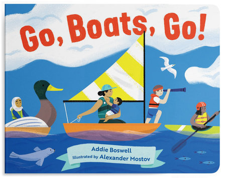 Go, Boats, Go! A Boat Book for Toddlers 1-3 by Addie Boswell