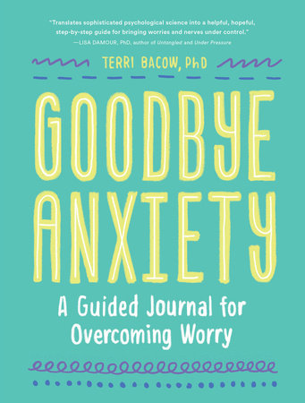 Goodbye, Anxiety by Terri Bacow, PhD