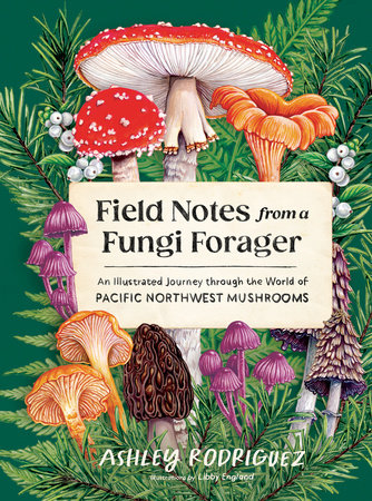 Field Notes from a Fungi Forager by Ashley Rodriguez