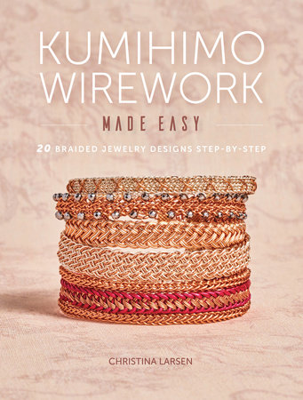 Kumihimo Wirework Made Easy by Christina Larsen
