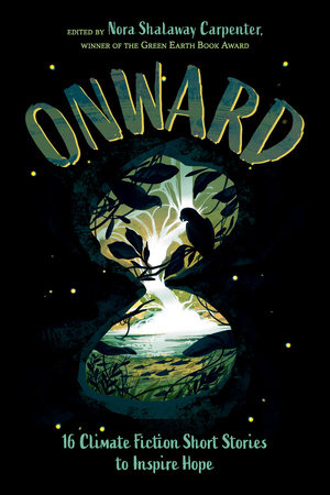 Onward by Erin Entrada Kelly, Gloria Muñoz, Jeff Zentner, Karina Iceberg, Padma Venkatraman, Aleese Lin, Anuradha D. Rajurkar, Xelena González, Aya de León, M. Garcia Peña, Kim Johnson, Sarah Aronson, Heather Brewer and Rin Chupeco