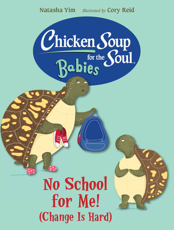 Chicken Soup for the Soul BABIES: No School for Me! (Change Is Hard) by Natasha Yim