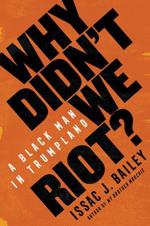 Why Didn T We Riot By Issac J Bailey Penguinrandomhouse Com Books