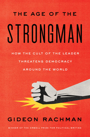 The Age of the Strongman by Gideon Rachman
