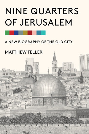 Nine Quarters of Jerusalem by Matthew Teller