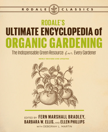 Rodale's Ultimate Encyclopedia of Organic Gardening by Edited by Fern Marshall Bradley, Barbara W. Ellis, and Ellen Phillips with Deborah L. Martin