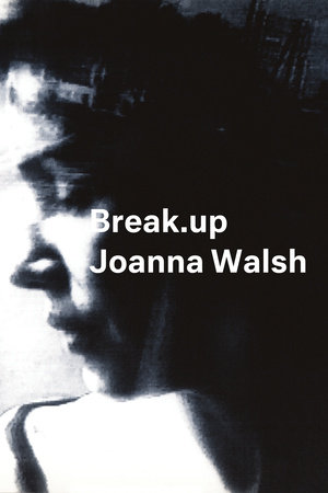 Break.up by Joanna Walsh