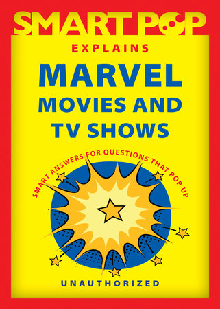 Smart Pop Explains Marvel Movies and TV Shows by The Editors of Smart Pop