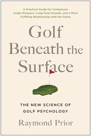 Golf Beneath the Surface by Raymond Prior, PHD