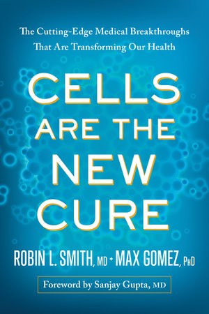 Cells Are the New Cure by Robin L. Smith and Max Gomez