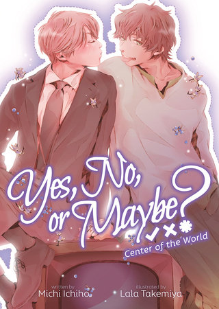 Yes, No, or Maybe? (Light Novel 2) - Center of the World by Michi Ichiho; Illustrated by Lala Takemiya