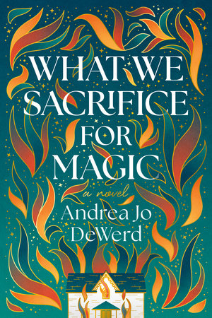 What We Sacrifice for Magic by Andrea Jo DeWerd