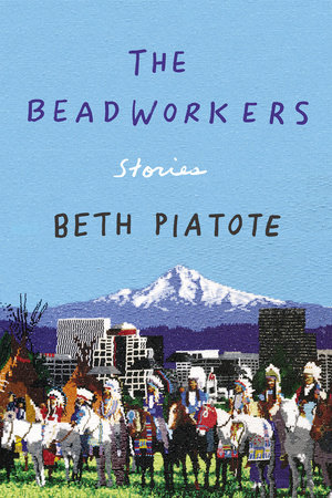 The Beadworkers by Beth Piatote